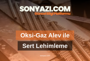 Oksi-Gaz Alev ile Sert Lehimleme