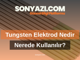 Tungsten Elektrod Nedir ve Nerede Kullanılır?