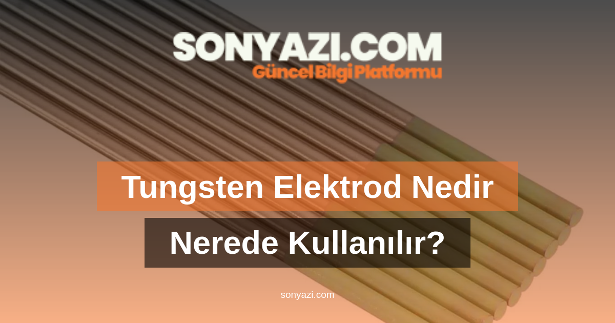 Tungsten Elektrod Nedir ve Nerede Kullanılır?